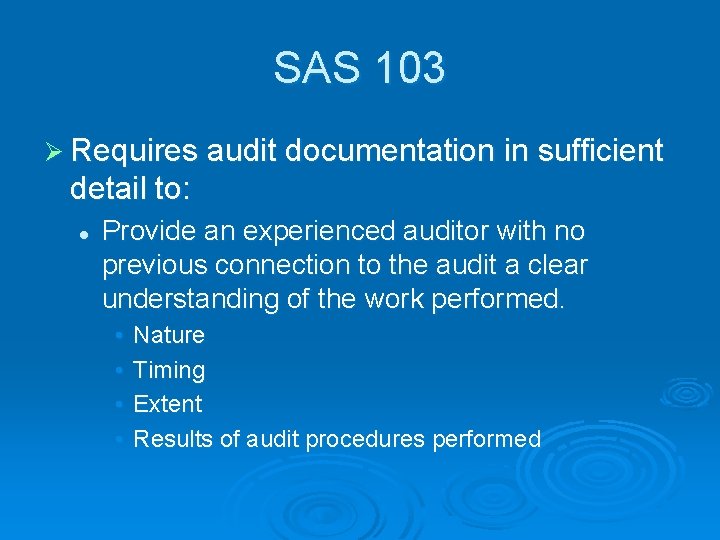 SAS 103 Ø Requires audit documentation in sufficient detail to: l Provide an experienced