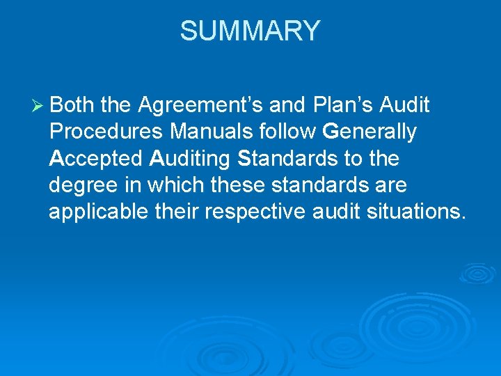 SUMMARY Ø Both the Agreement’s and Plan’s Audit Procedures Manuals follow Generally Accepted Auditing