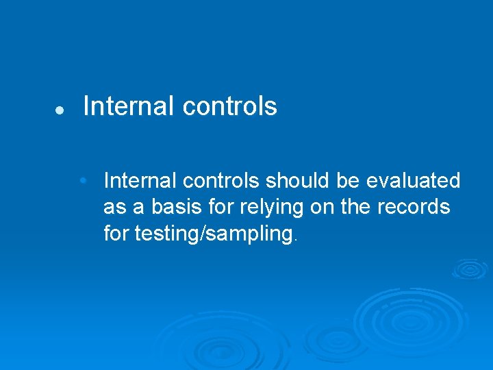 l Internal controls • Internal controls should be evaluated as a basis for relying