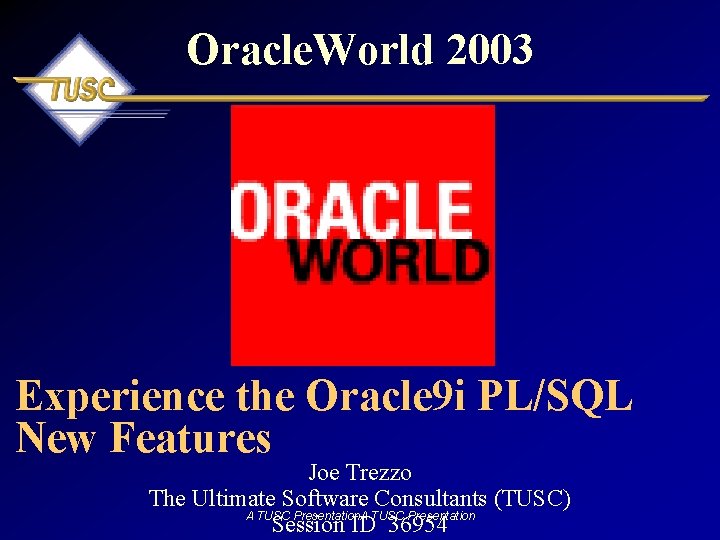 Oracle. World 2003 Experience the Oracle 9 i PL/SQL New Features Joe Trezzo The
