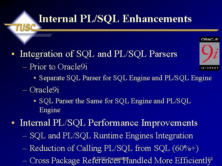 Internal PL/SQL Enhancements • Integration of SQL and PL/SQL Parsers – Prior to Oracle