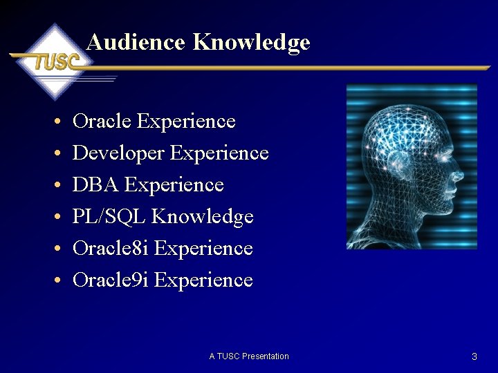 Audience Knowledge • • • Oracle Experience Developer Experience DBA Experience PL/SQL Knowledge Oracle