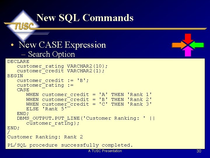 New SQL Commands • New CASE Expression – Search Option DECLARE customer_rating VARCHAR 2(10);