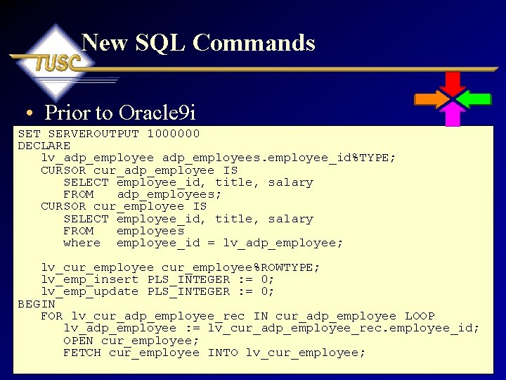 New SQL Commands • Prior to Oracle 9 i SET SERVEROUTPUT 1000000 DECLARE lv_adp_employees.