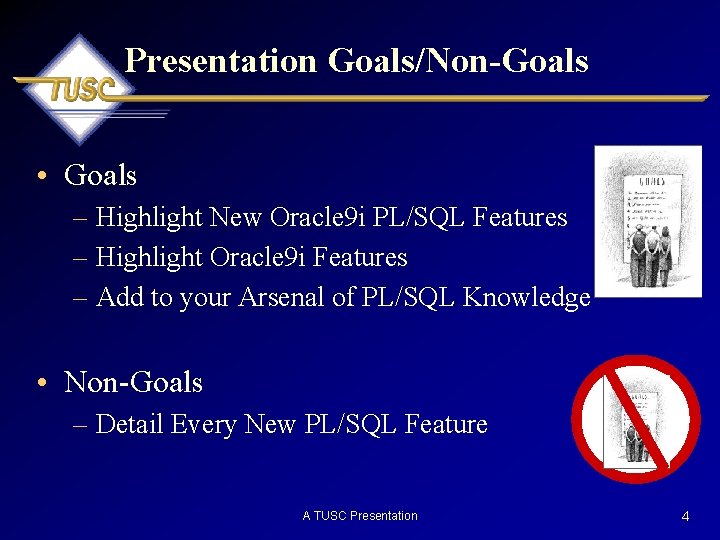 Presentation Goals/Non-Goals • Goals – Highlight New Oracle 9 i PL/SQL Features – Highlight
