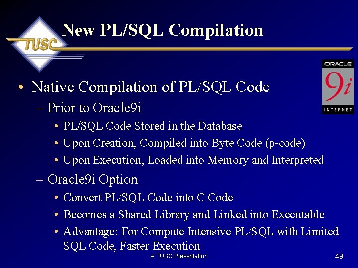 New PL/SQL Compilation • Native Compilation of PL/SQL Code – Prior to Oracle 9