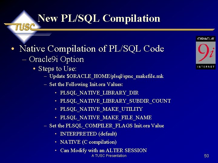 New PL/SQL Compilation • Native Compilation of PL/SQL Code – Oracle 9 i Option