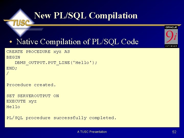 New PL/SQL Compilation • Native Compilation of PL/SQL Code CREATE PROCEDURE xyz AS BEGIN