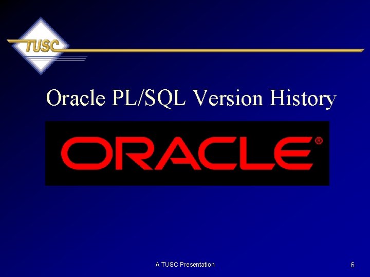 Oracle PL/SQL Version History A TUSC Presentation 6 
