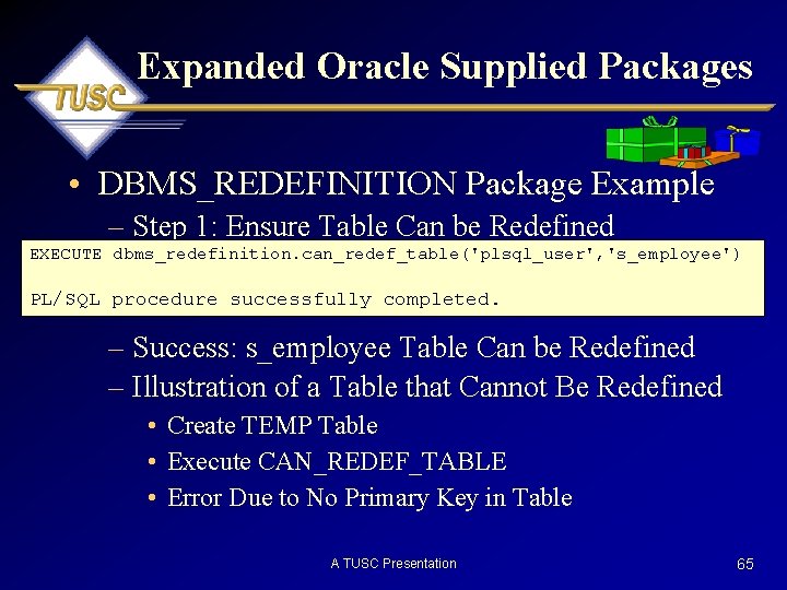 Expanded Oracle Supplied Packages • DBMS_REDEFINITION Package Example – Step 1: Ensure Table Can