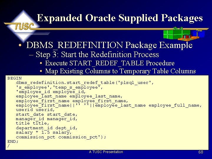 Expanded Oracle Supplied Packages • DBMS_REDEFINITION Package Example – Step 3: Start the Redefinition