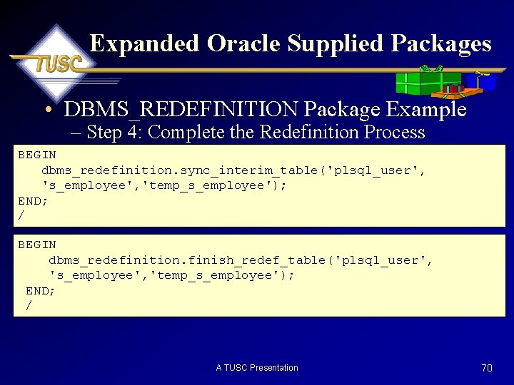 Expanded Oracle Supplied Packages • DBMS_REDEFINITION Package Example – Step 4: Complete the Redefinition