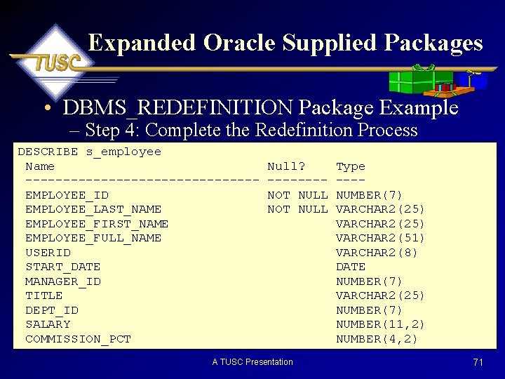 Expanded Oracle Supplied Packages • DBMS_REDEFINITION Package Example – Step 4: Complete the Redefinition