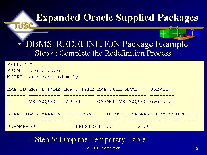 Expanded Oracle Supplied Packages • DBMS_REDEFINITION Package Example – Step 4: Complete the Redefinition