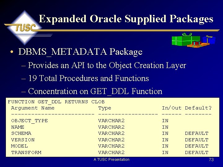 Expanded Oracle Supplied Packages • DBMS_METADATA Package – Provides an API to the Object