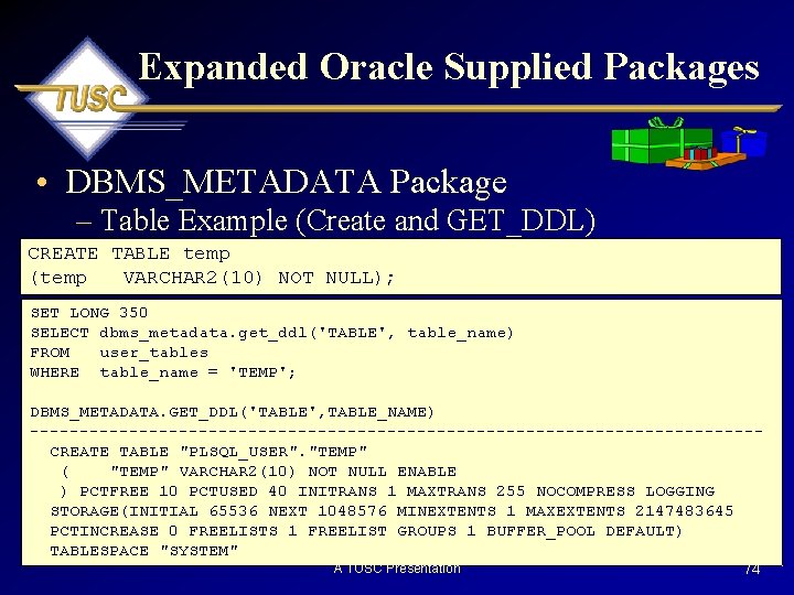 Expanded Oracle Supplied Packages • DBMS_METADATA Package – Table Example (Create and GET_DDL) CREATE