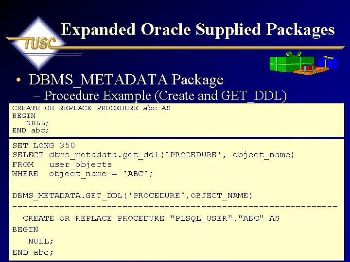 Expanded Oracle Supplied Packages • DBMS_METADATA Package – Procedure Example (Create and GET_DDL) CREATE