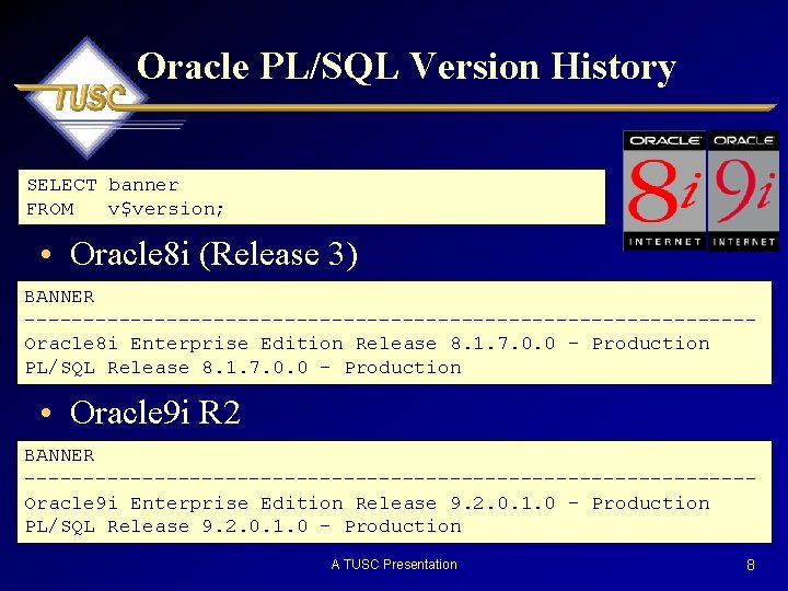 Oracle PL/SQL Version History SELECT banner FROM v$version; • Oracle 8 i (Release 3)