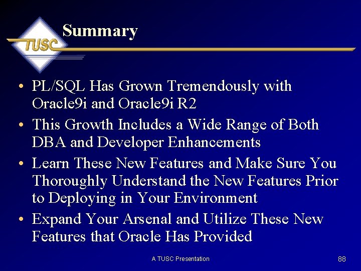 Summary • PL/SQL Has Grown Tremendously with Oracle 9 i and Oracle 9 i