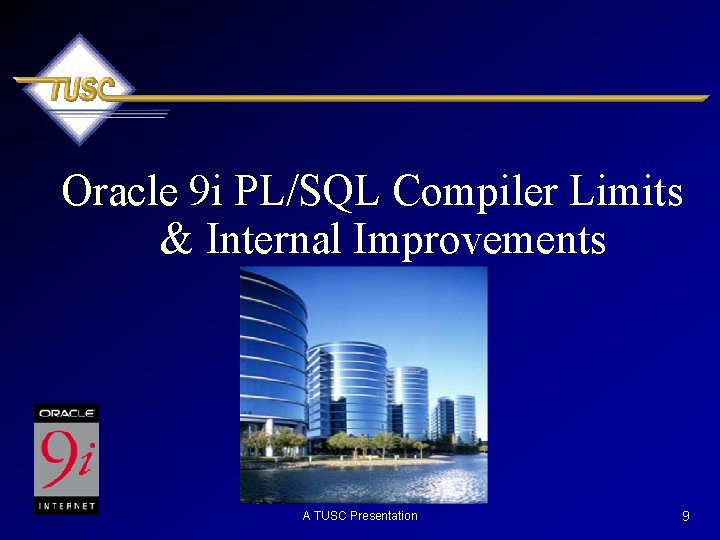 Oracle 9 i PL/SQL Compiler Limits & Internal Improvements A TUSC Presentation 9 