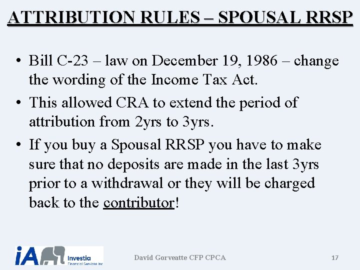 ATTRIBUTION RULES – SPOUSAL RRSP • Bill C-23 – law on December 19, 1986