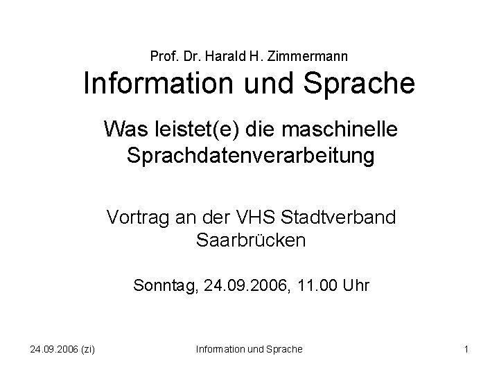 Prof. Dr. Harald H. Zimmermann Information und Sprache Was leistet(e) die maschinelle Sprachdatenverarbeitung Vortrag