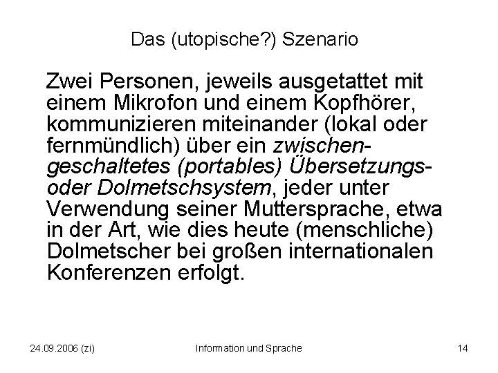 Das (utopische? ) Szenario Zwei Personen, jeweils ausgetattet mit einem Mikrofon und einem Kopfhörer,