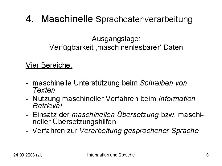 4. Maschinelle Sprachdatenverarbeitung Ausgangslage: Verfügbarkeit ‚maschinenlesbarer’ Daten Vier Bereiche: - maschinelle Unterstützung beim Schreiben