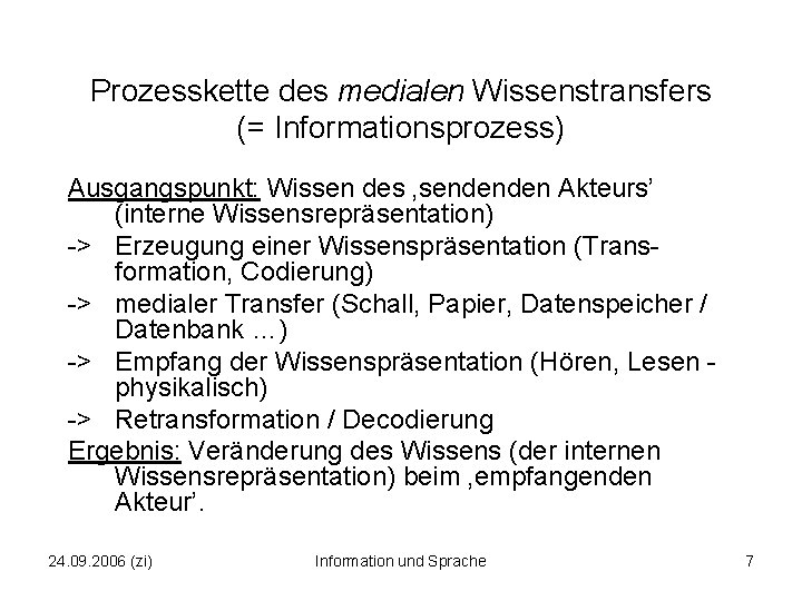 Prozesskette des medialen Wissenstransfers (= Informationsprozess) Ausgangspunkt: Wissen des ‚sendenden Akteurs’ (interne Wissensrepräsentation) ->