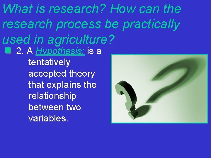 What is research? How can the research process be practically used in agriculture? 2.