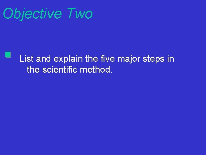 Objective Two List and explain the five major steps in the scientific method. 