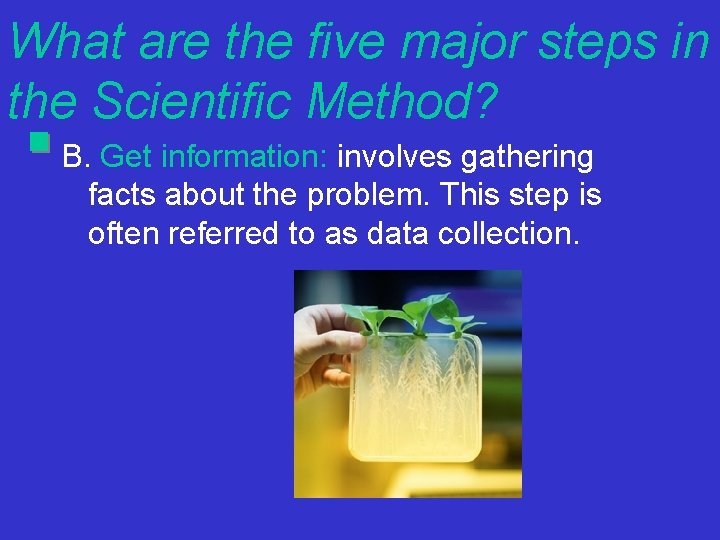 What are the five major steps in the Scientific Method? B. Get information: involves