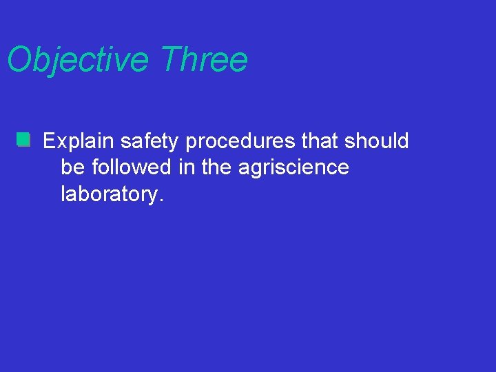 Objective Three Explain safety procedures that should be followed in the agriscience laboratory. 