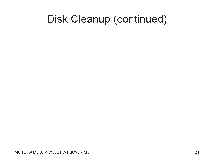 Disk Cleanup (continued) MCTS Guide to Microsoft Windows Vista 21 