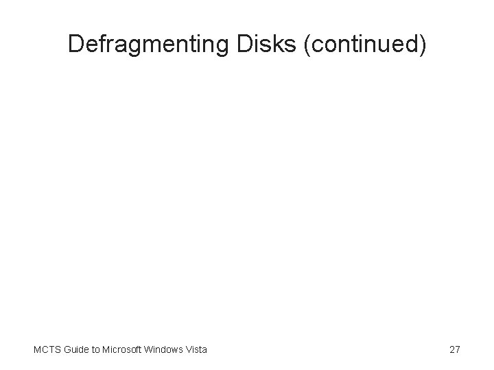 Defragmenting Disks (continued) MCTS Guide to Microsoft Windows Vista 27 