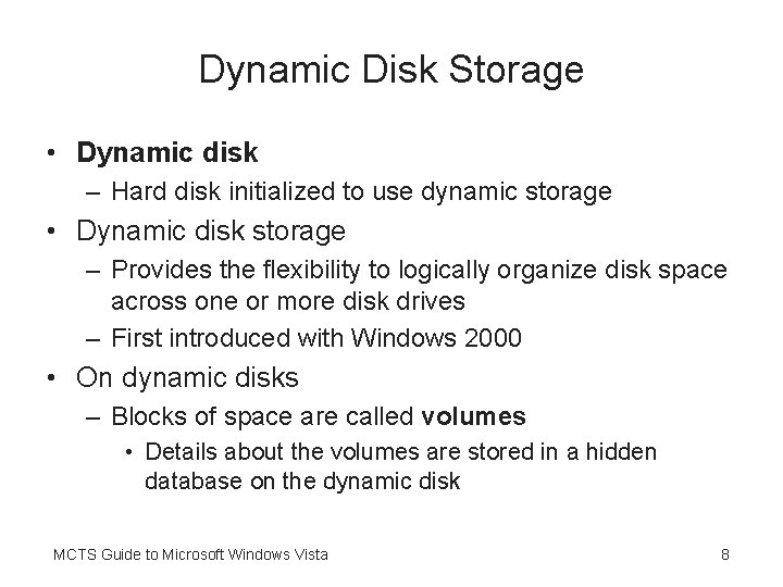 Dynamic Disk Storage • Dynamic disk – Hard disk initialized to use dynamic storage