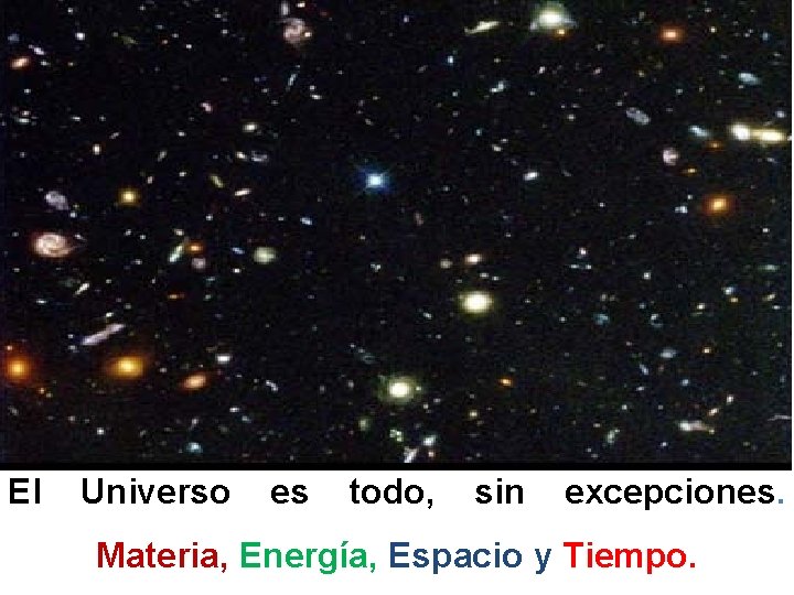 El Universo es todo, sin excepciones. Materia, Energía, Espacio y Tiempo. 