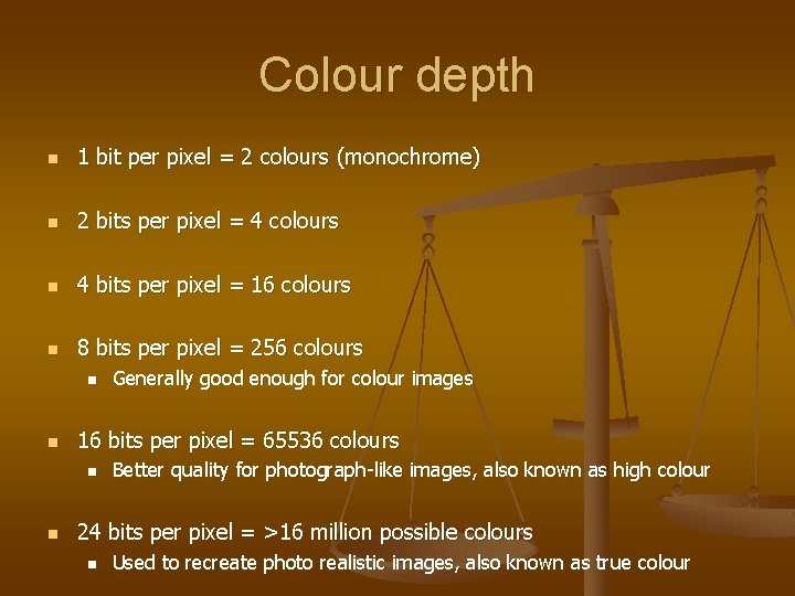Colour depth n 1 bit per pixel = 2 colours (monochrome) n 2 bits