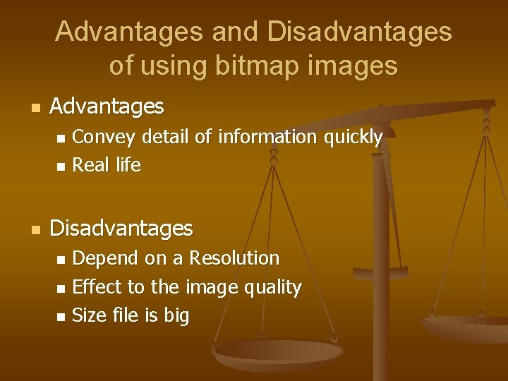 Advantages and Disadvantages of using bitmap images n Advantages Convey detail of information quickly