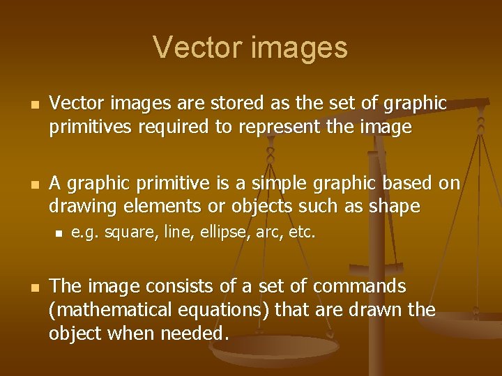 Vector images n n Vector images are stored as the set of graphic primitives
