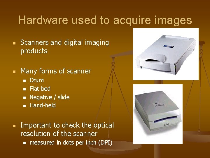 Hardware used to acquire images n n Scanners and digital imaging products Many forms