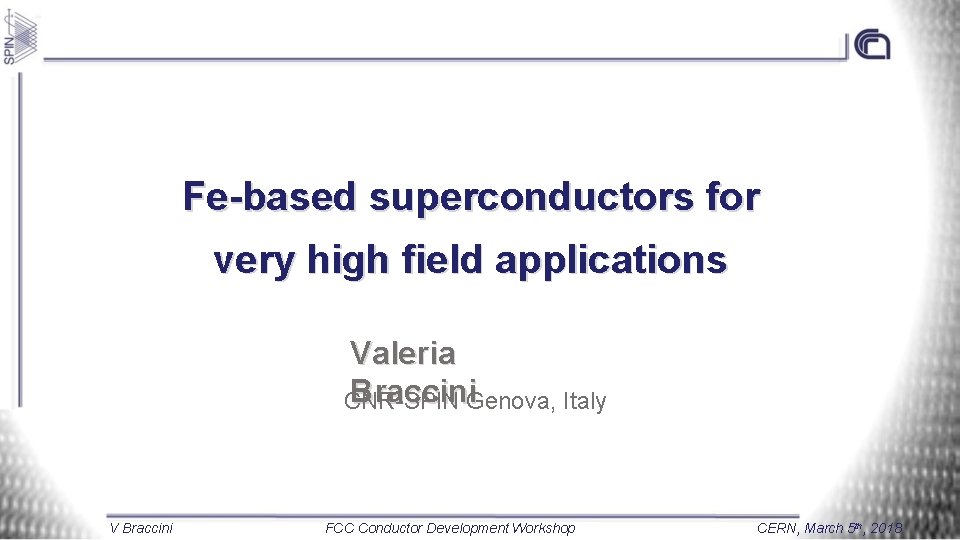 Fe-based superconductors for very high field applications Valeria Braccini. Genova, Italy CNR-SPIN V Braccini