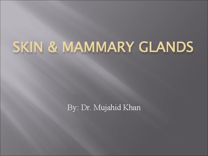 SKIN & MAMMARY GLANDS By: Dr. Mujahid Khan 