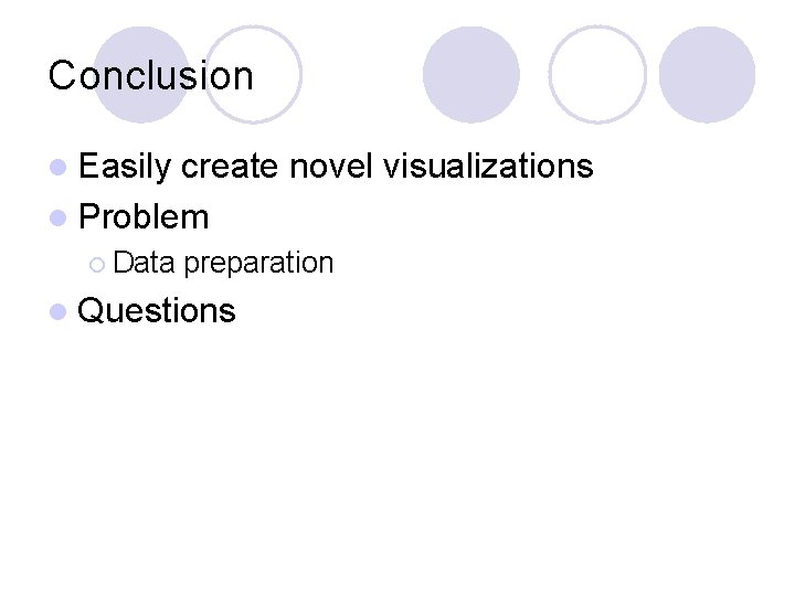 Conclusion l Easily create novel visualizations l Problem ¡ Data preparation l Questions 