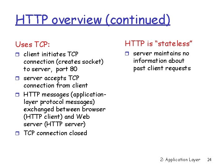 HTTP overview (continued) Uses TCP: r client initiates TCP connection (creates socket) to server,