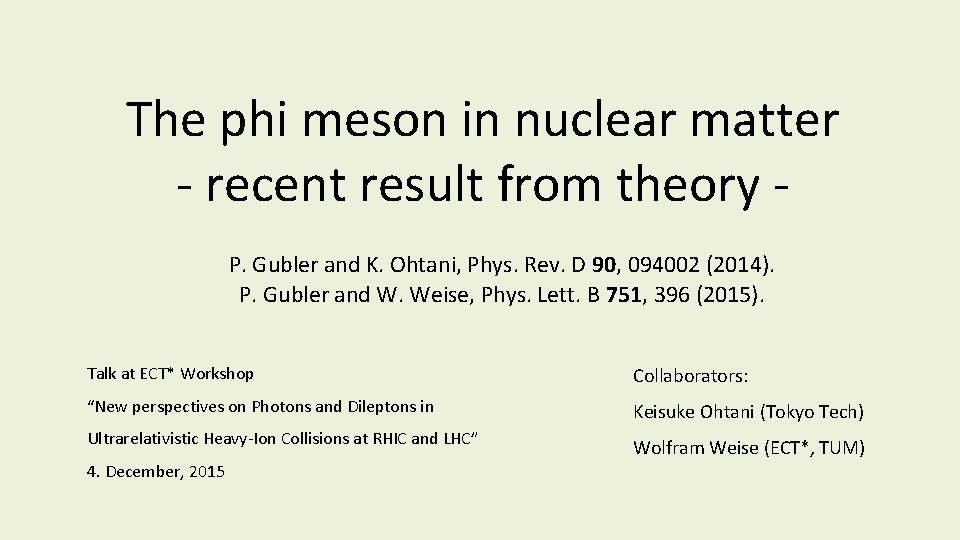 The phi meson in nuclear matter - recent result from theory P. Gubler and The phi meson in nuclear matter - recent result from theory P. Gubler and