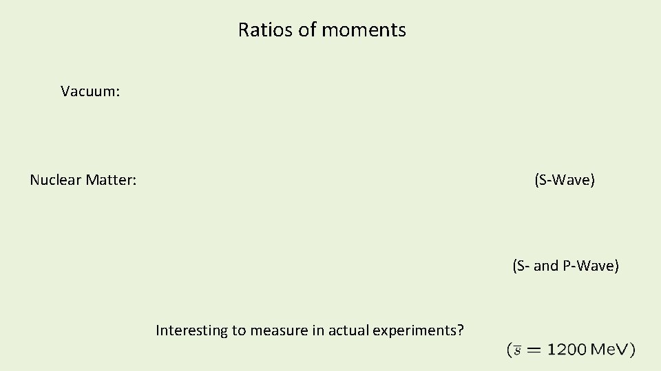 Ratios of moments Vacuum: Nuclear Matter: (S-Wave) (S- and P-Wave) Interesting to measure in Ratios of moments Vacuum: Nuclear Matter: (S-Wave) (S- and P-Wave) Interesting to measure in