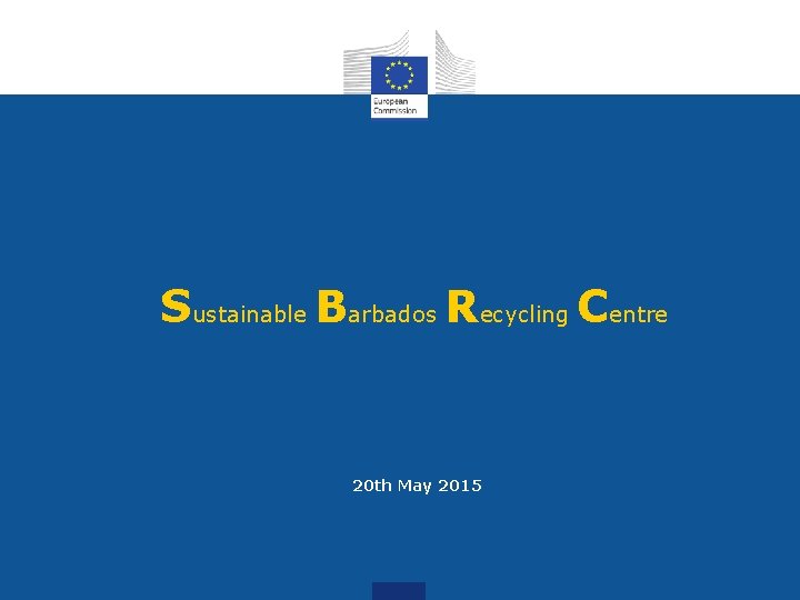 Sustainable Barbados Recycling Centre 20 th May 2015 