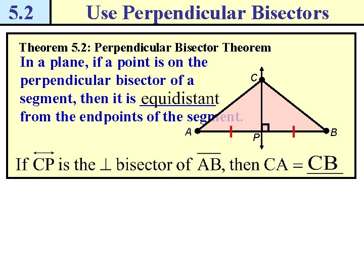 5. 2 Use Perpendicular Bisectors Theorem 5. 2: Perpendicular Bisector Theorem In a plane,