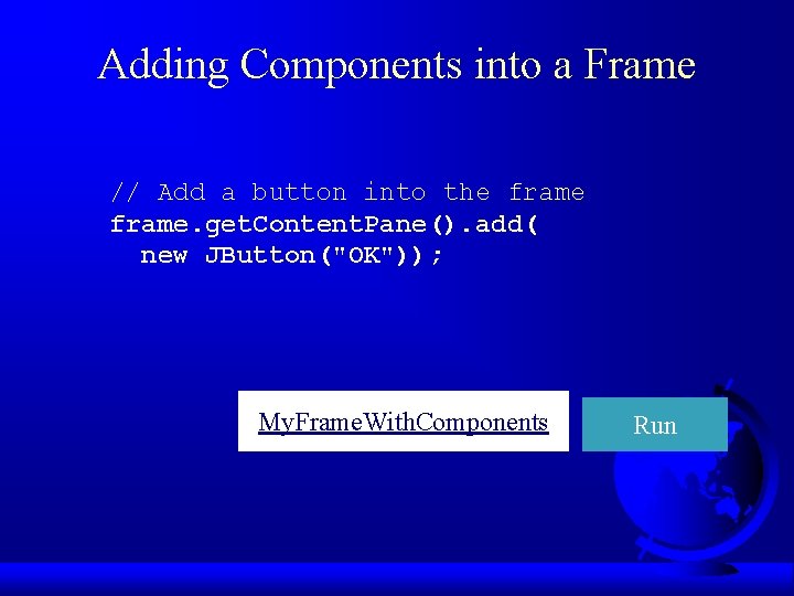 Adding Components into a Frame // Add a button into the frame. get. Content.